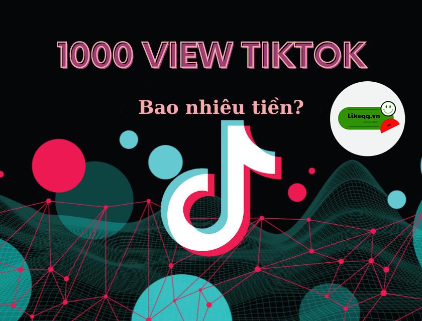 1000 view TikTok được bao nhiêu tiền